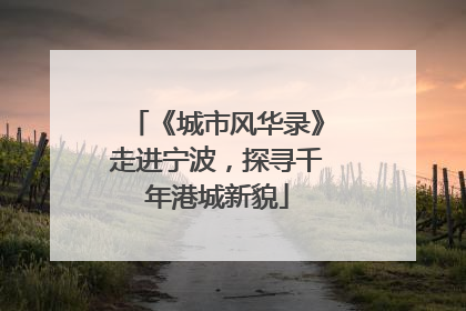 《城市风华录》走进宁波，探寻千年港城新貌