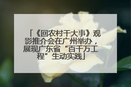《回农村干大事》观影推介会在广州举办，展现广东省“百千万工程”生动实践