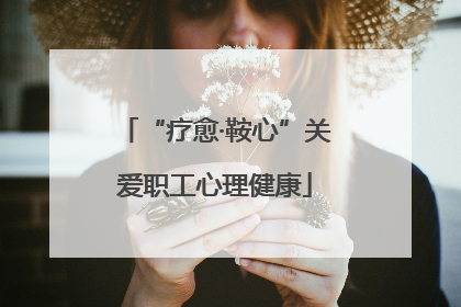 “疗愈·鞍心”关爱职工心理健康