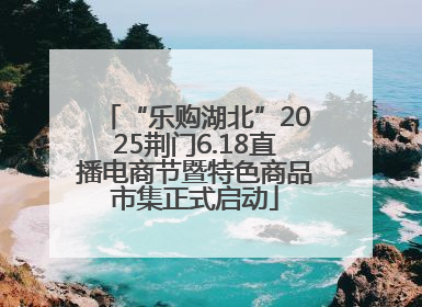 “乐购湖北”2025荆门6.18直播电商节暨特色商品市集正式启动