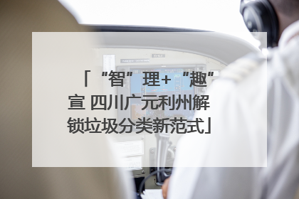 “智”理+“趣”宣 四川广元利州解锁垃圾分类新范式