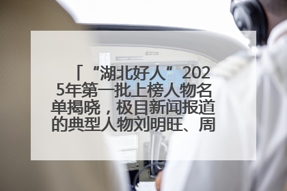 “湖北好人”2025年第一批上榜人物名单揭晓，极目新闻报道的典型人物刘明旺、周亮亮榜上有名