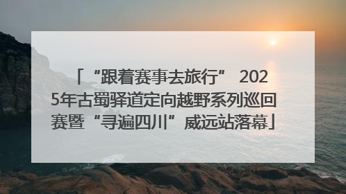 “跟着赛事去旅行” 2025年古蜀驿道定向越野系列巡回赛暨“寻遍四川”威远站落幕