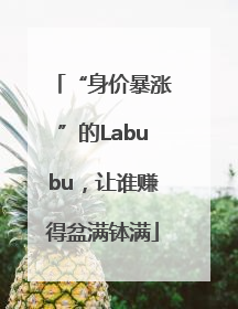 “身价暴涨”的Labubu，让谁赚得盆满钵满