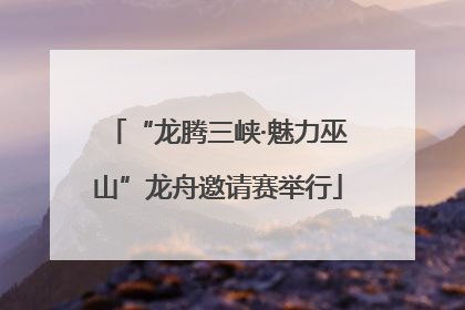 “龙腾三峡·魅力巫山”龙舟邀请赛举行