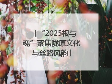 “2025根与魂”聚焦陇原文化与丝路风韵