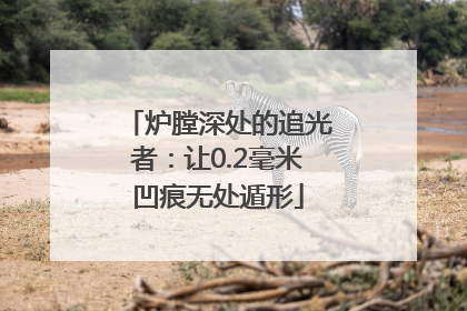 炉膛深处的追光者：让0.2毫米凹痕无处遁形