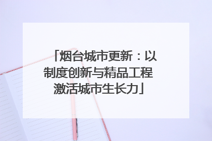烟台城市更新：以制度创新与精品工程激活城市生长力