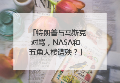 特朗普与马斯克对骂，NASA和五角大楼遭殃？