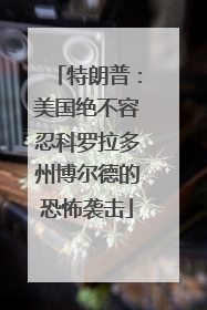特朗普：美国绝不容忍科罗拉多州博尔德的恐怖袭击