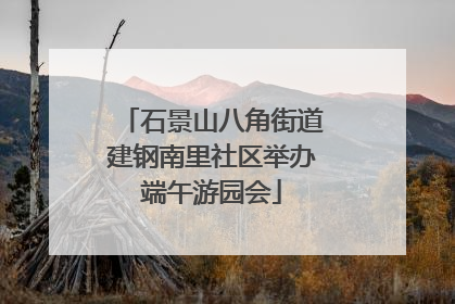 石景山八角街道建钢南里社区举办端午游园会