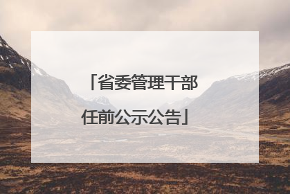 省委管理干部任前公示公告