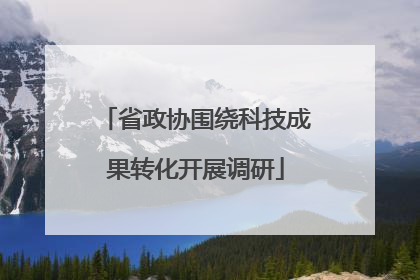 省政协围绕科技成果转化开展调研
