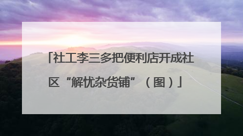 社工李三多把便利店开成社区“解忧杂货铺”（图）