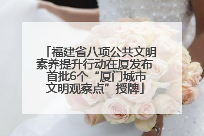 福建省八项公共文明素养提升行动在厦发布 首批6个“厦门城市文明观察点”授牌