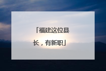 福建这位县长，有新职