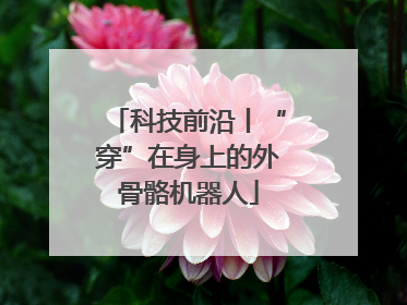 科技前沿丨“穿”在身上的外骨骼机器人