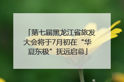 第七届黑龙江省旅发大会将于7月初在“华夏东极”抚远启幕