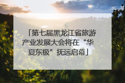 第七届黑龙江省旅游产业发展大会将在“华夏东极”抚远启幕