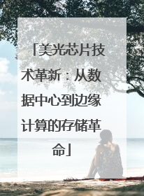 美光芯片技术革新：从数据中心到边缘计算的存储革命