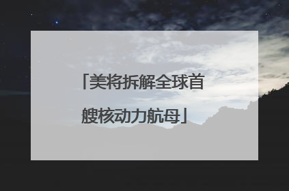 美将拆解全球首艘核动力航母