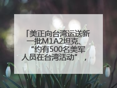 美正向台湾运送新一批M1A2坦克、“约有500名美军人员在台湾活动”，国防部回应