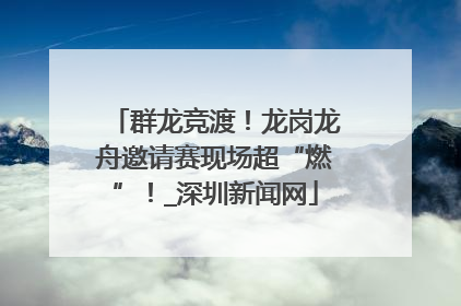 群龙竞渡！龙岗龙舟邀请赛现场超“燃”！_深圳新闻网