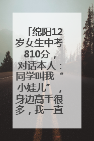绵阳12岁女生中考810分，对话本人：同学叫我“小娃儿”，身边高手很多，我一直在追赶