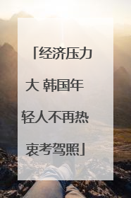 经济压力大 韩国年轻人不再热衷考驾照