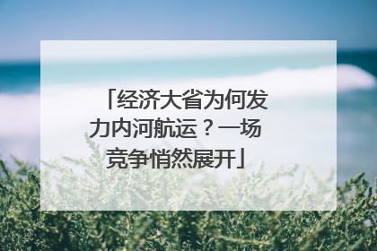 经济大省为何发力内河航运？一场竞争悄然展开