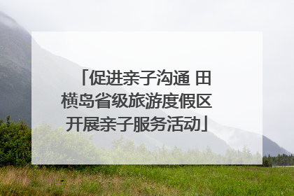 促进亲子沟通 田横岛省级旅游度假区开展亲子服务活动