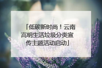 低碳新时尚！云南嵩明生活垃圾分类宣传主题活动启动