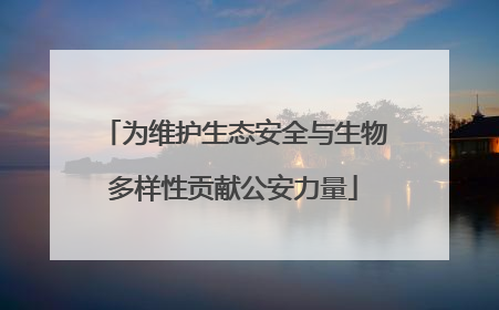 为维护生态安全与生物多样性贡献公安力量