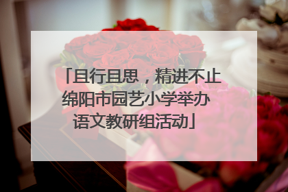 且行且思，精进不止 绵阳市园艺小学举办语文教研组活动
