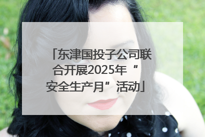 东津国投子公司联合开展2025年“安全生产月”活动