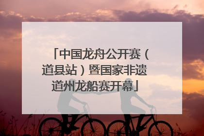 中国龙舟公开赛（道县站）暨国家非遗道州龙船赛开幕