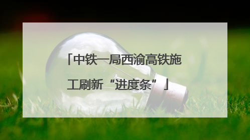 中铁一局西渝高铁施工刷新“进度条”