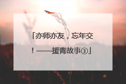 亦师亦友，忘年交！——援青故事③