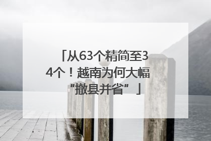 从63个精简至34个！越南为何大幅“撤县并省”
