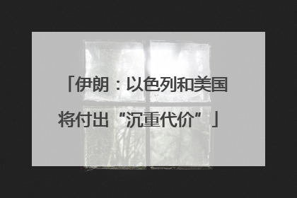伊朗：以色列和美国将付出“沉重代价”