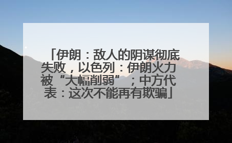 伊朗：敌人的阴谋彻底失败，以色列：伊朗火力被“大幅削弱”；中方代表：这次不能再有欺骗