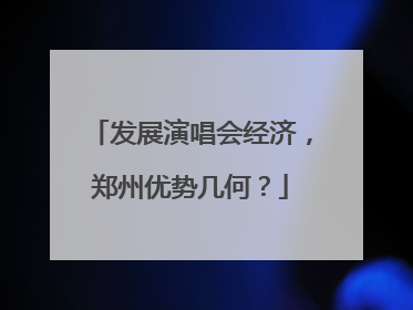 发展演唱会经济，郑州优势几何？