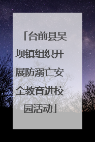 台前县吴坝镇组织开展防溺亡安全教育进校园活动