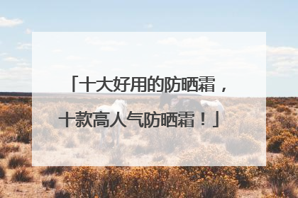 十大好用的防晒霜，十款高人气防晒霜！