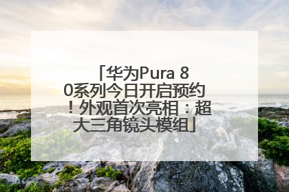 华为Pura 80系列今日开启预约！外观首次亮相：超大三角镜头模组
