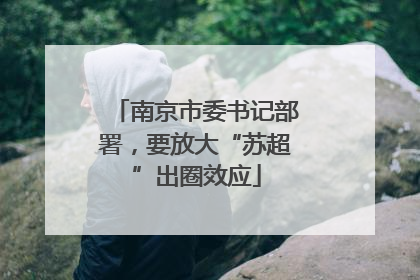南京市委书记部署，要放大“苏超”出圈效应
