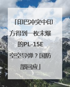 印巴冲突中印方得到一枚未爆的PL-15E空空导弹？国防部回应