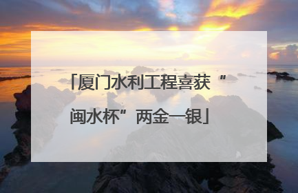 厦门水利工程喜获“闽水杯”两金一银