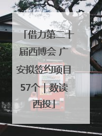 借力第二十届西博会 广安拟签约项目57个｜数读西投