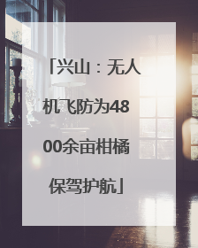 兴山：无人机飞防为4800余亩柑橘保驾护航
